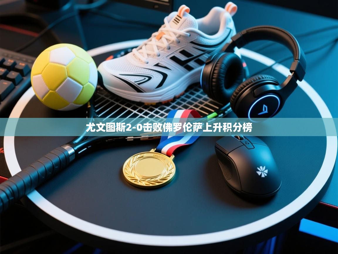 尤文图斯2-0击败佛罗伦萨上升积分榜  第1张