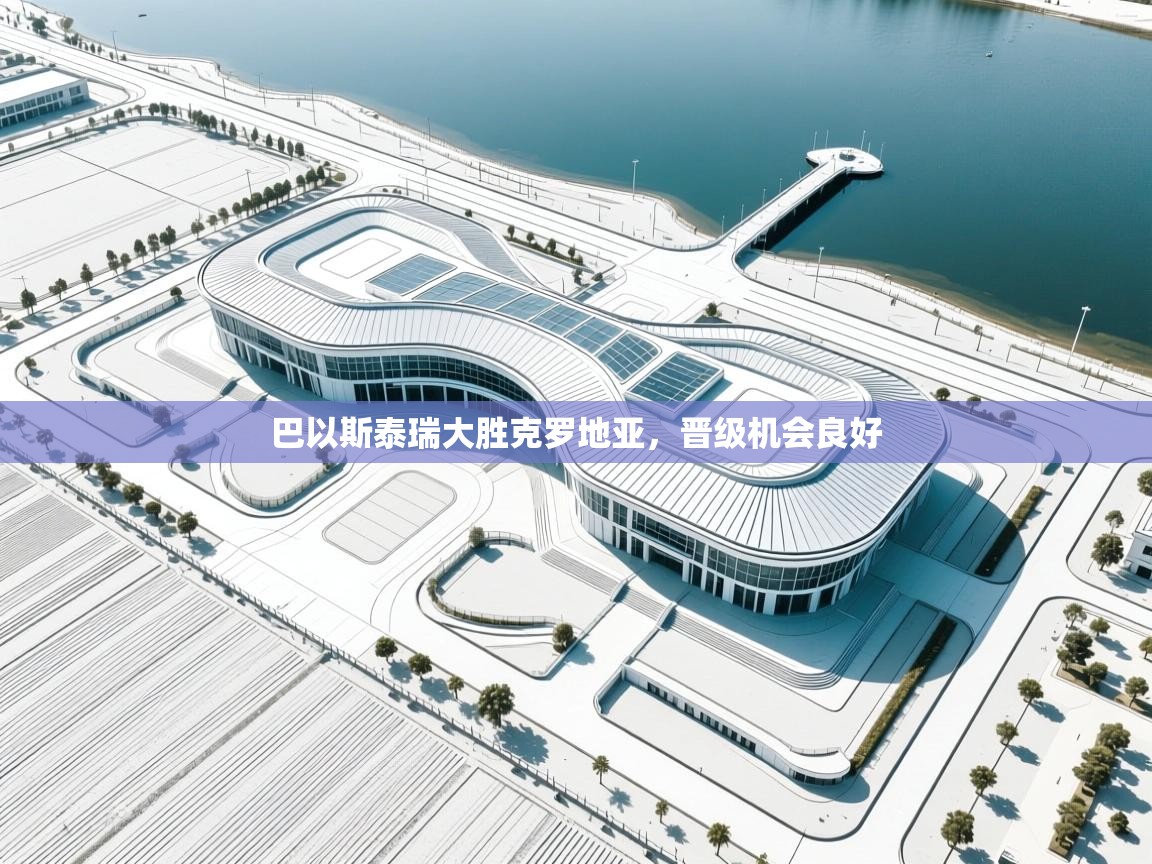 巴以斯泰瑞大胜克罗地亚,晋级机会良好 第1张