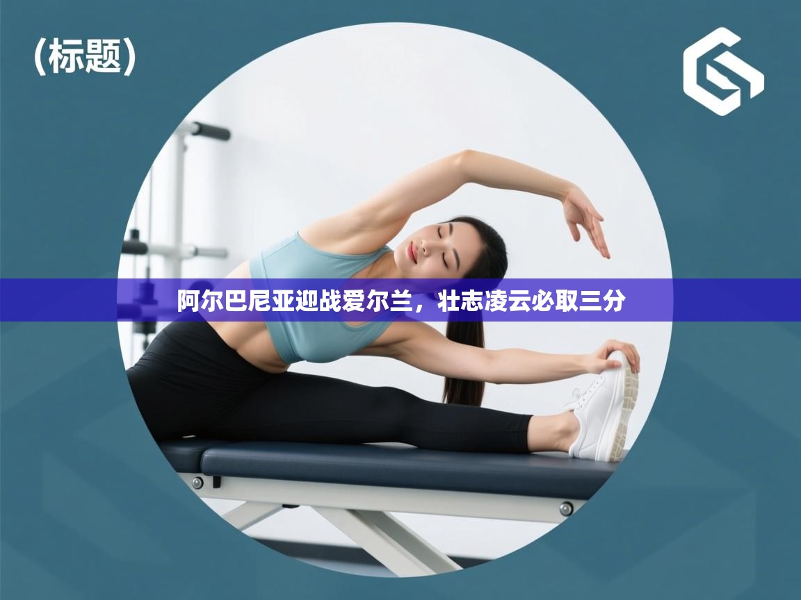 阿尔巴尼亚迎战爱尔兰，壮志凌云必取三分  第2张