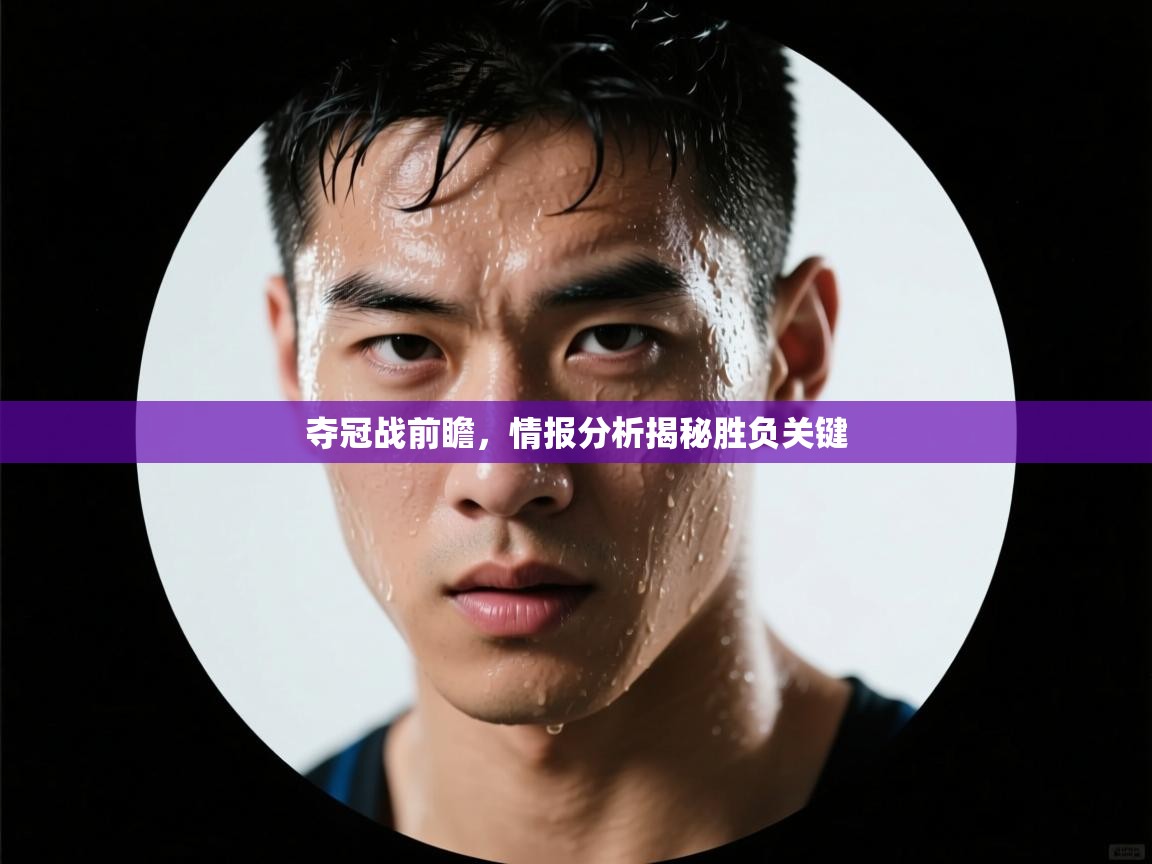 夺冠战前瞻，情报分析揭秘胜负关键  第1张