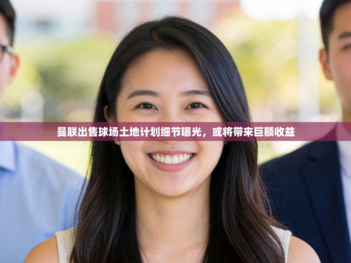 曼联出售球场土地计划细节曝光，或将带来巨额收益  第1张